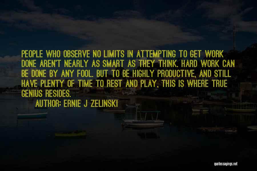 Ernie J Zelinski Quotes: People Who Observe No Limits In Attempting To Get Work Done Aren't Nearly As Smart As They Think. Hard Work