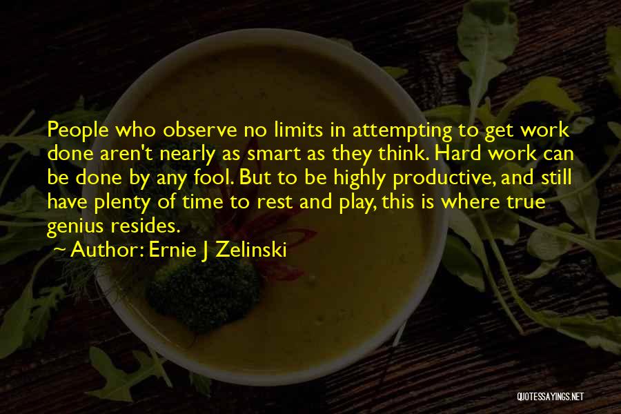 Ernie J Zelinski Quotes: People Who Observe No Limits In Attempting To Get Work Done Aren't Nearly As Smart As They Think. Hard Work