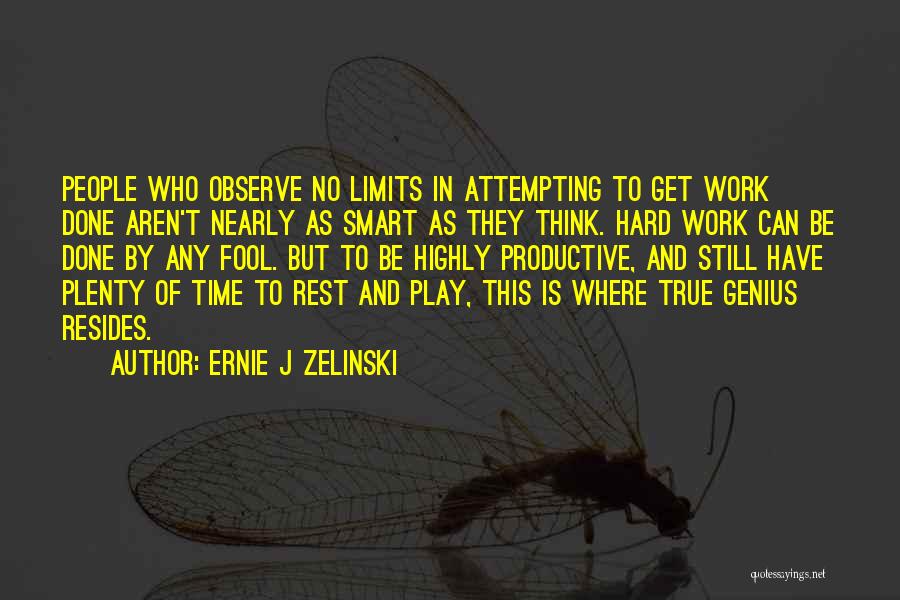 Ernie J Zelinski Quotes: People Who Observe No Limits In Attempting To Get Work Done Aren't Nearly As Smart As They Think. Hard Work