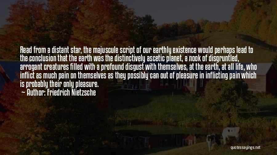 Friedrich Nietzsche Quotes: Read From A Distant Star, The Majuscule Script Of Our Earthly Existence Would Perhaps Lead To The Conclusion That The