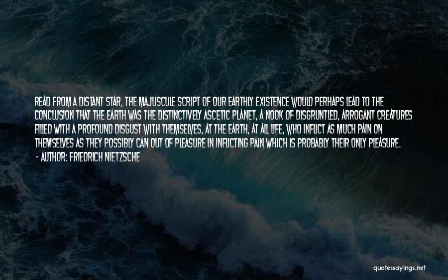 Friedrich Nietzsche Quotes: Read From A Distant Star, The Majuscule Script Of Our Earthly Existence Would Perhaps Lead To The Conclusion That The