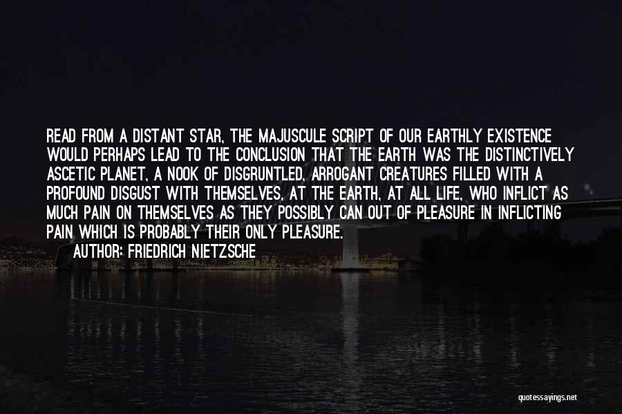 Friedrich Nietzsche Quotes: Read From A Distant Star, The Majuscule Script Of Our Earthly Existence Would Perhaps Lead To The Conclusion That The