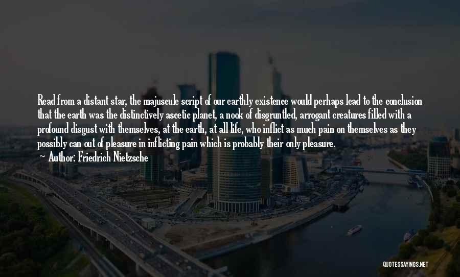 Friedrich Nietzsche Quotes: Read From A Distant Star, The Majuscule Script Of Our Earthly Existence Would Perhaps Lead To The Conclusion That The