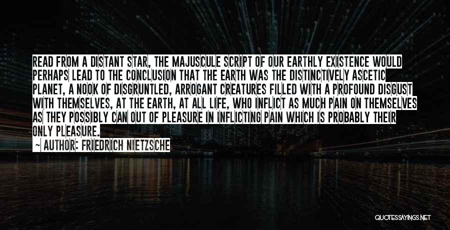 Friedrich Nietzsche Quotes: Read From A Distant Star, The Majuscule Script Of Our Earthly Existence Would Perhaps Lead To The Conclusion That The