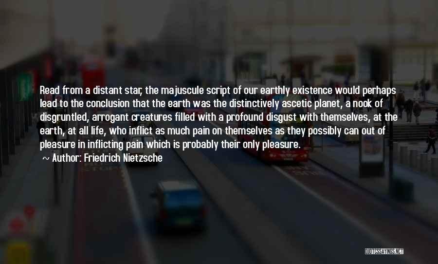 Friedrich Nietzsche Quotes: Read From A Distant Star, The Majuscule Script Of Our Earthly Existence Would Perhaps Lead To The Conclusion That The