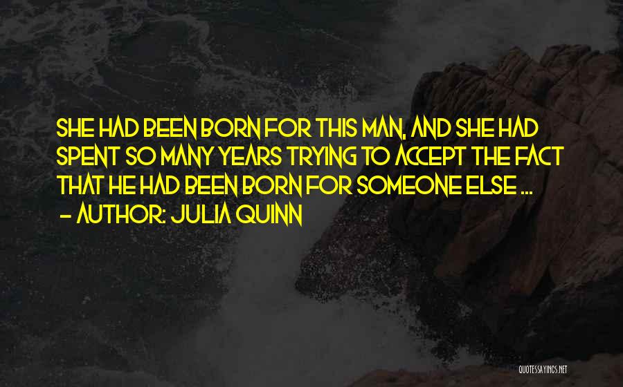 Julia Quinn Quotes: She Had Been Born For This Man, And She Had Spent So Many Years Trying To Accept The Fact That