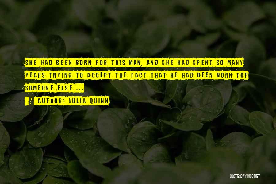 Julia Quinn Quotes: She Had Been Born For This Man, And She Had Spent So Many Years Trying To Accept The Fact That