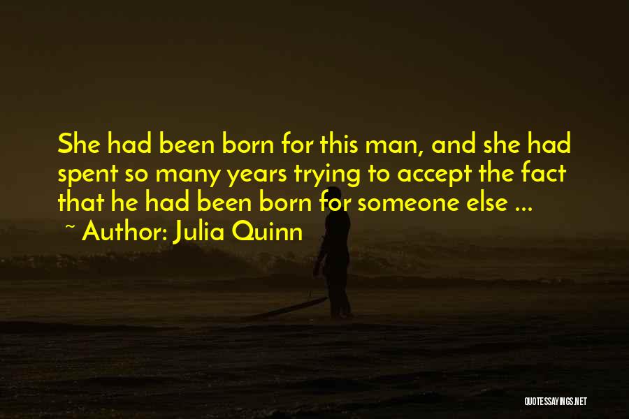 Julia Quinn Quotes: She Had Been Born For This Man, And She Had Spent So Many Years Trying To Accept The Fact That