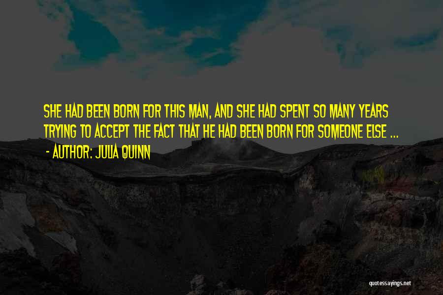 Julia Quinn Quotes: She Had Been Born For This Man, And She Had Spent So Many Years Trying To Accept The Fact That