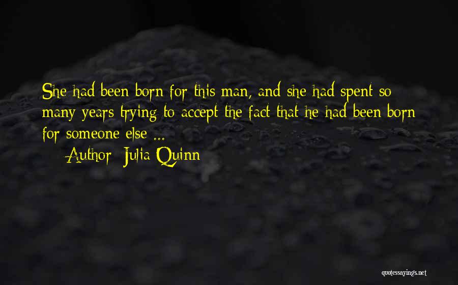 Julia Quinn Quotes: She Had Been Born For This Man, And She Had Spent So Many Years Trying To Accept The Fact That