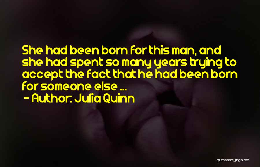 Julia Quinn Quotes: She Had Been Born For This Man, And She Had Spent So Many Years Trying To Accept The Fact That