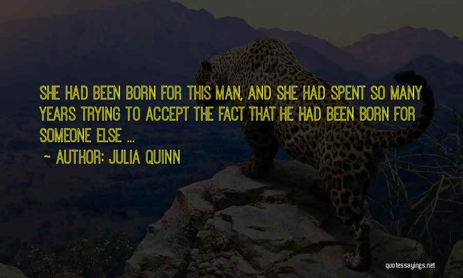 Julia Quinn Quotes: She Had Been Born For This Man, And She Had Spent So Many Years Trying To Accept The Fact That