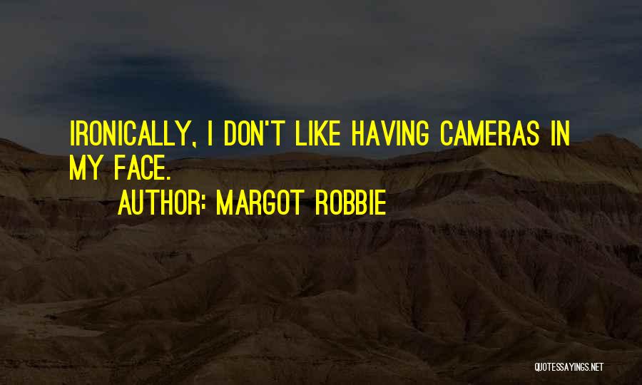 Margot Robbie Quotes: Ironically, I Don't Like Having Cameras In My Face.