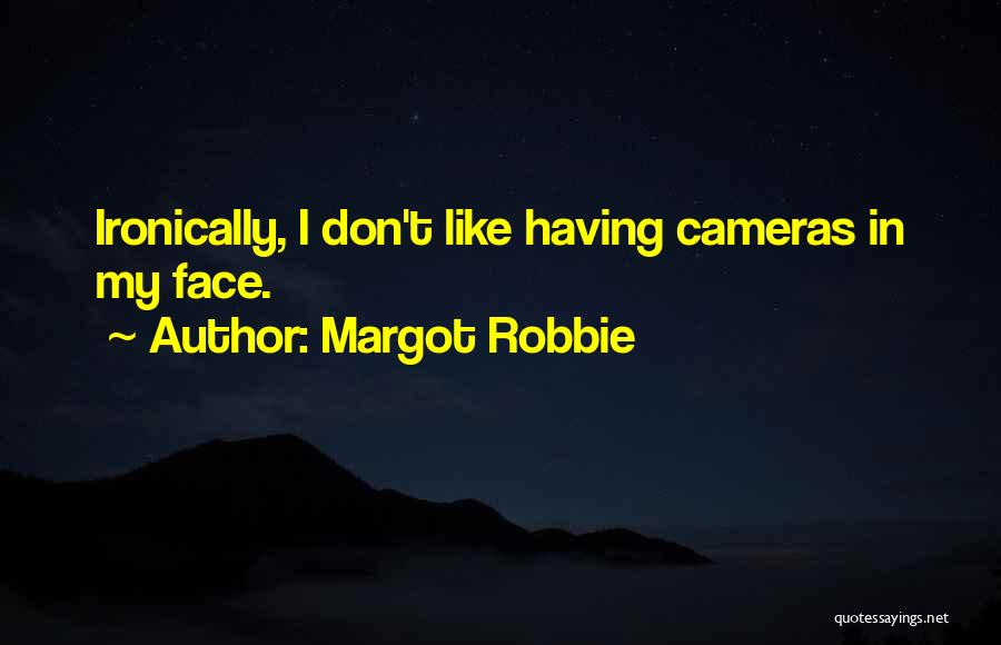 Margot Robbie Quotes: Ironically, I Don't Like Having Cameras In My Face.