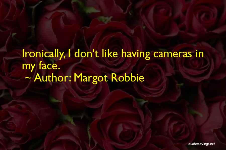 Margot Robbie Quotes: Ironically, I Don't Like Having Cameras In My Face.