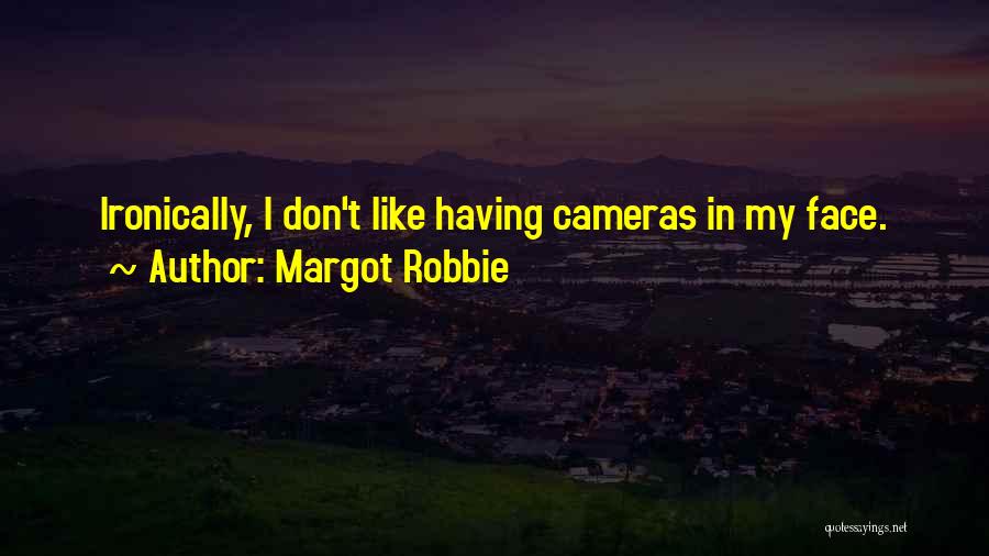 Margot Robbie Quotes: Ironically, I Don't Like Having Cameras In My Face.