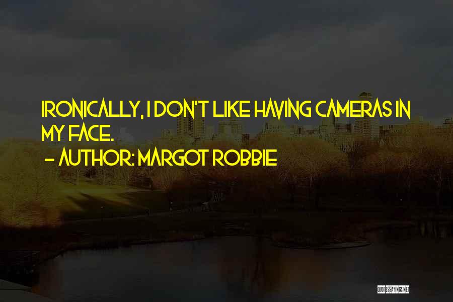 Margot Robbie Quotes: Ironically, I Don't Like Having Cameras In My Face.