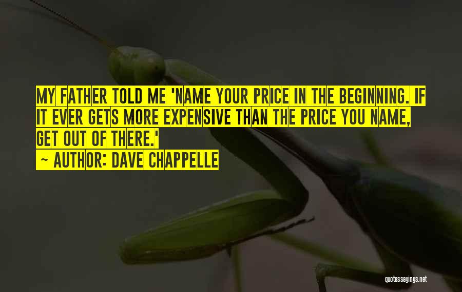 Dave Chappelle Quotes: My Father Told Me 'name Your Price In The Beginning. If It Ever Gets More Expensive Than The Price You