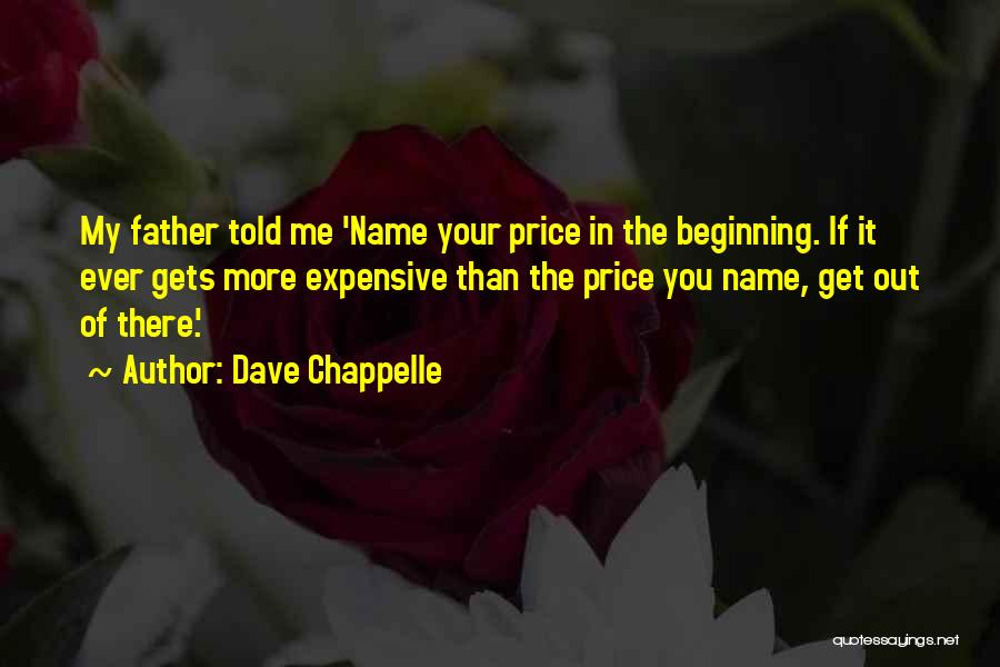Dave Chappelle Quotes: My Father Told Me 'name Your Price In The Beginning. If It Ever Gets More Expensive Than The Price You