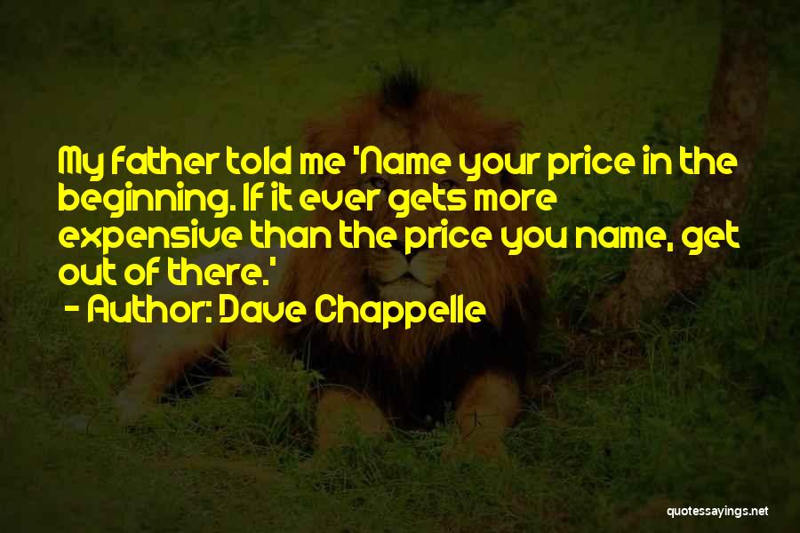 Dave Chappelle Quotes: My Father Told Me 'name Your Price In The Beginning. If It Ever Gets More Expensive Than The Price You