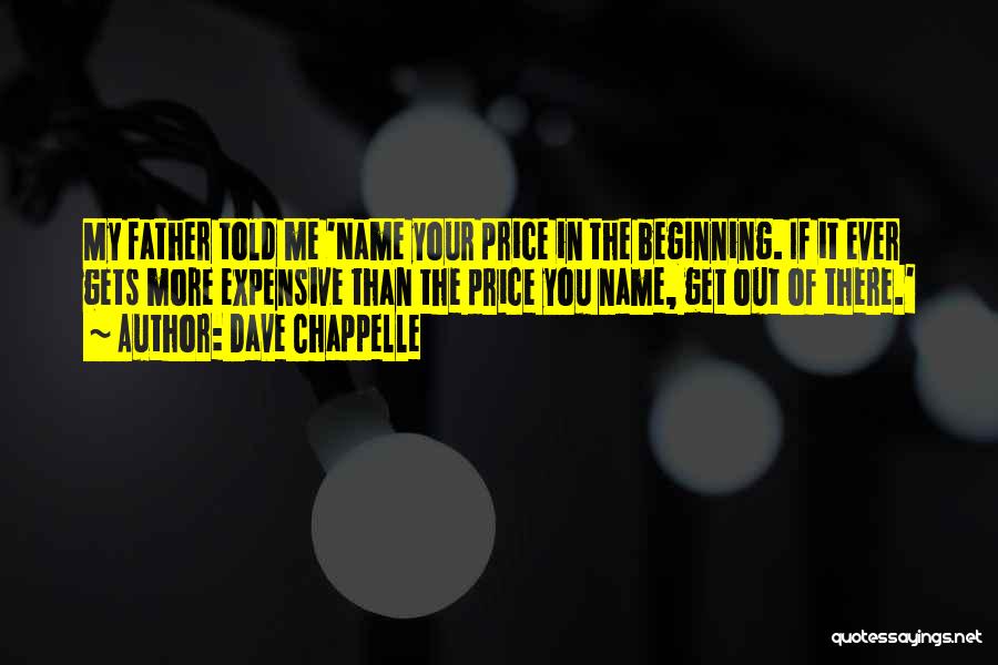 Dave Chappelle Quotes: My Father Told Me 'name Your Price In The Beginning. If It Ever Gets More Expensive Than The Price You