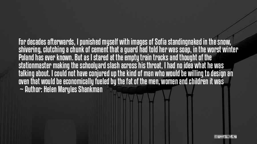 Helen Maryles Shankman Quotes: For Decades Afterwards, I Punished Myself With Images Of Sofia Standingnaked In The Snow, Shivering, Clutching A Chunk Of Cement