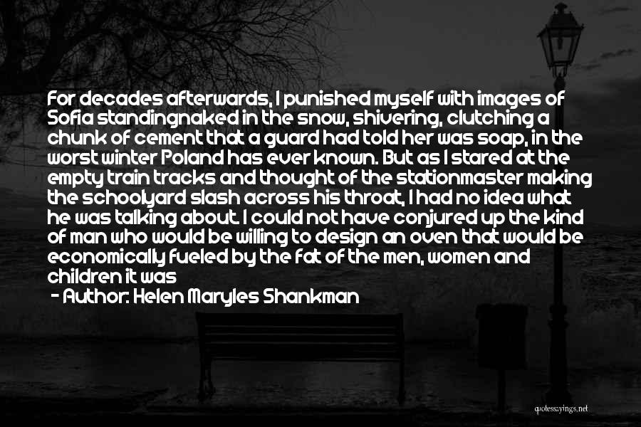 Helen Maryles Shankman Quotes: For Decades Afterwards, I Punished Myself With Images Of Sofia Standingnaked In The Snow, Shivering, Clutching A Chunk Of Cement