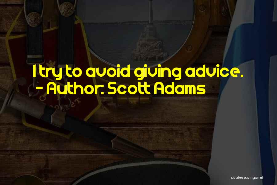 Scott Adams Quotes: I Try To Avoid Giving Advice.