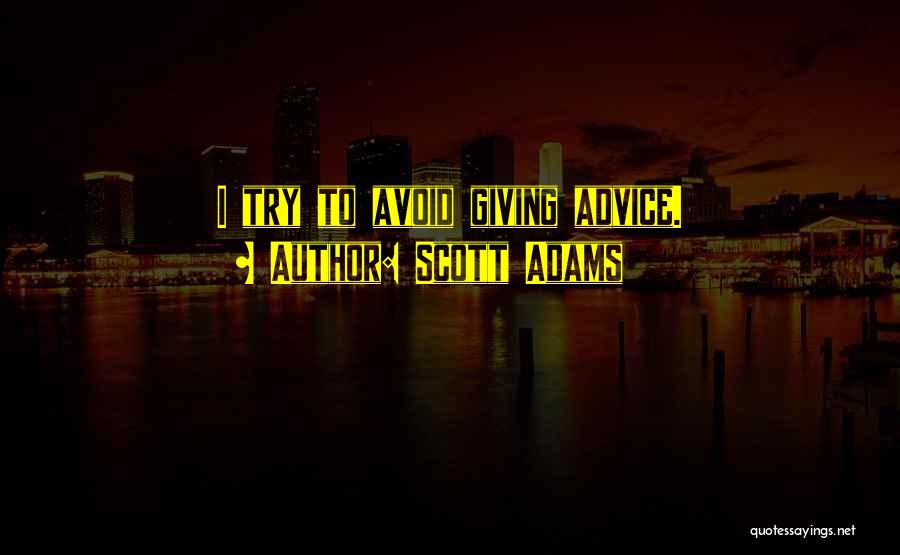 Scott Adams Quotes: I Try To Avoid Giving Advice.