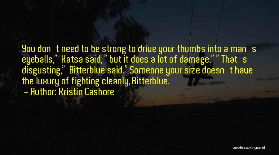 Kristin Cashore Quotes: You Don't Need To Be Strong To Drive Your Thumbs Into A Man's Eyeballs, Katsa Said, But It Does A