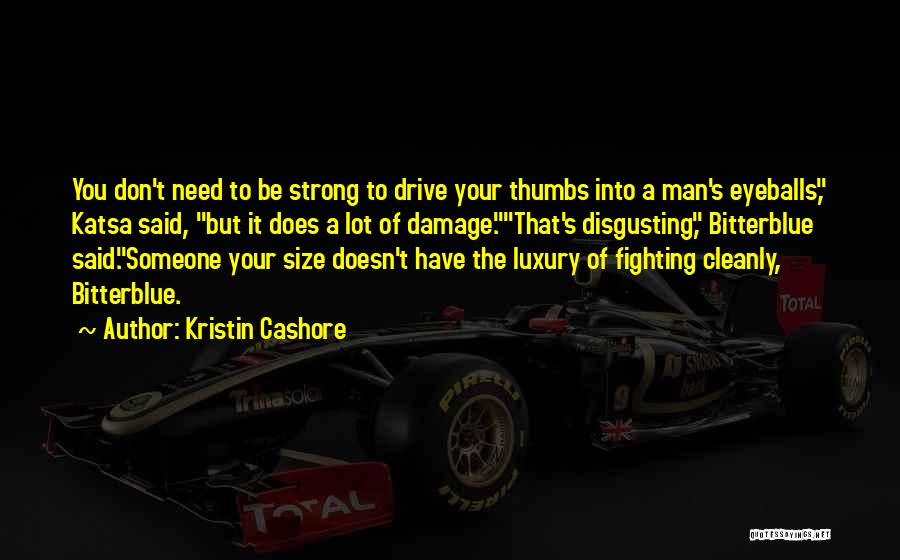 Kristin Cashore Quotes: You Don't Need To Be Strong To Drive Your Thumbs Into A Man's Eyeballs, Katsa Said, But It Does A