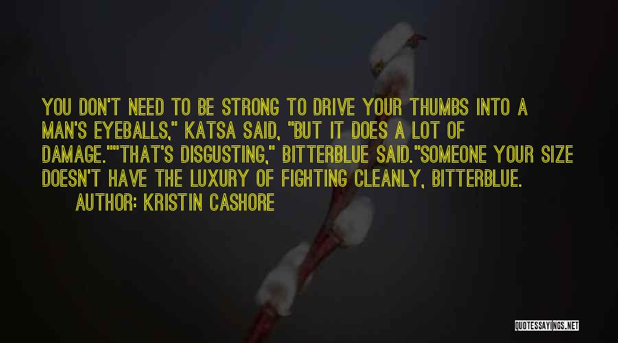 Kristin Cashore Quotes: You Don't Need To Be Strong To Drive Your Thumbs Into A Man's Eyeballs, Katsa Said, But It Does A