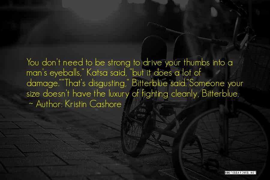 Kristin Cashore Quotes: You Don't Need To Be Strong To Drive Your Thumbs Into A Man's Eyeballs, Katsa Said, But It Does A