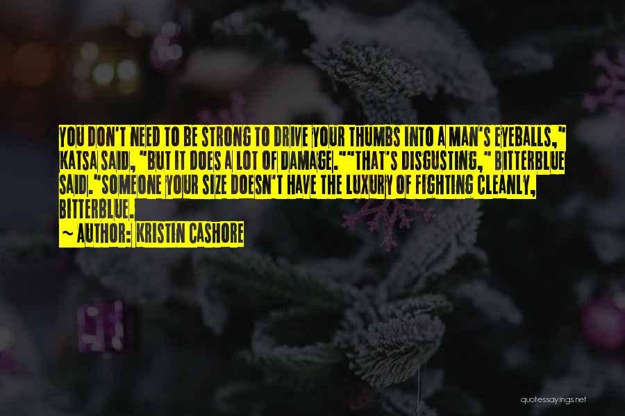 Kristin Cashore Quotes: You Don't Need To Be Strong To Drive Your Thumbs Into A Man's Eyeballs, Katsa Said, But It Does A
