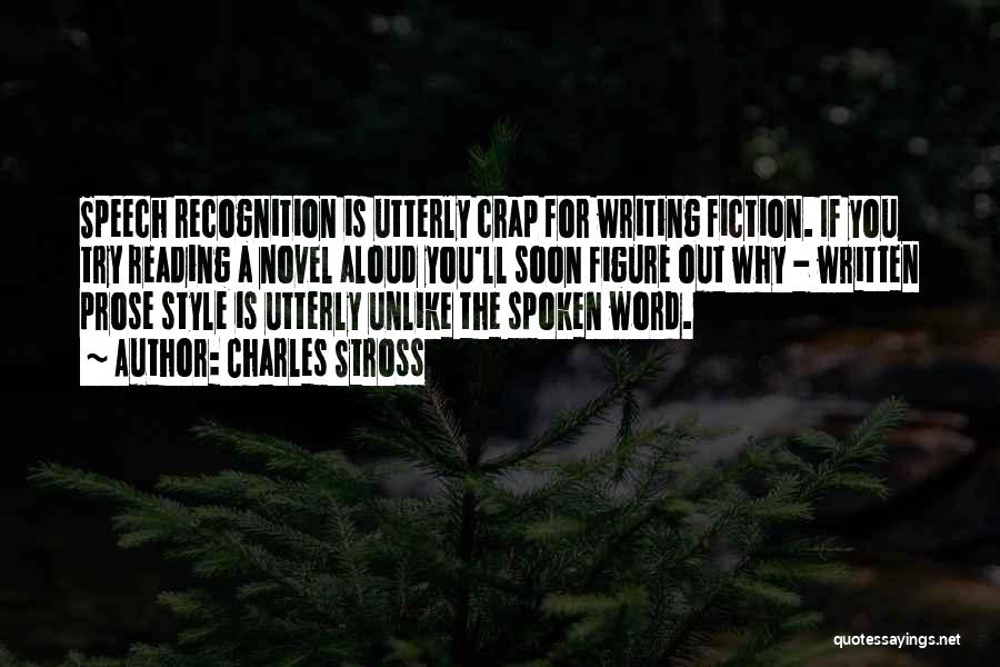 Charles Stross Quotes: Speech Recognition Is Utterly Crap For Writing Fiction. If You Try Reading A Novel Aloud You'll Soon Figure Out Why