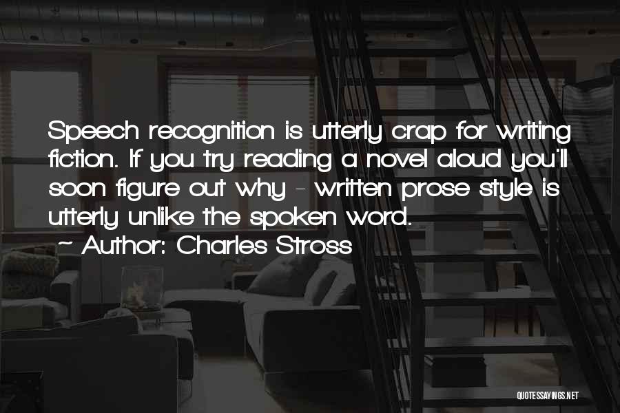 Charles Stross Quotes: Speech Recognition Is Utterly Crap For Writing Fiction. If You Try Reading A Novel Aloud You'll Soon Figure Out Why