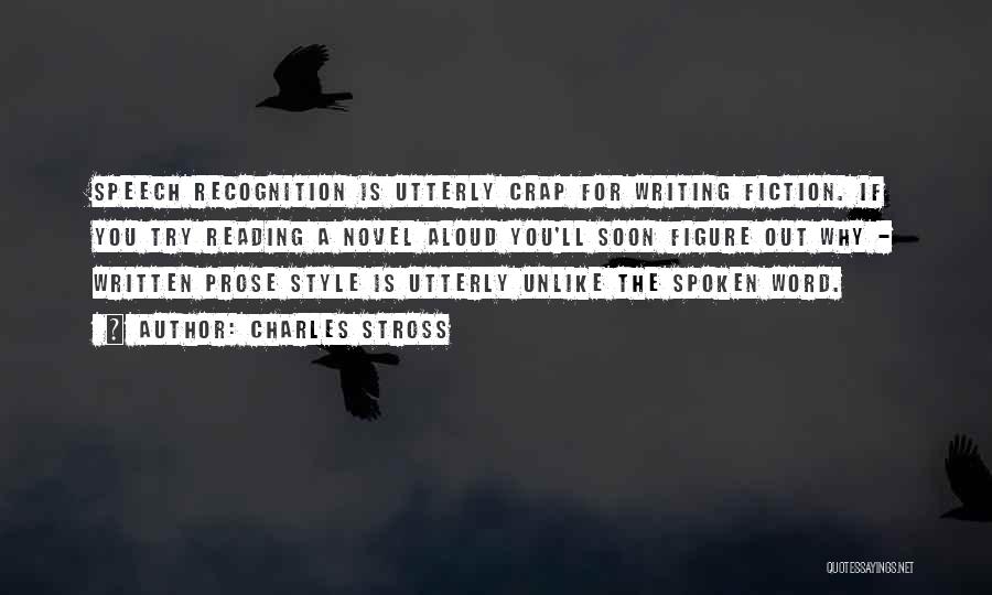 Charles Stross Quotes: Speech Recognition Is Utterly Crap For Writing Fiction. If You Try Reading A Novel Aloud You'll Soon Figure Out Why