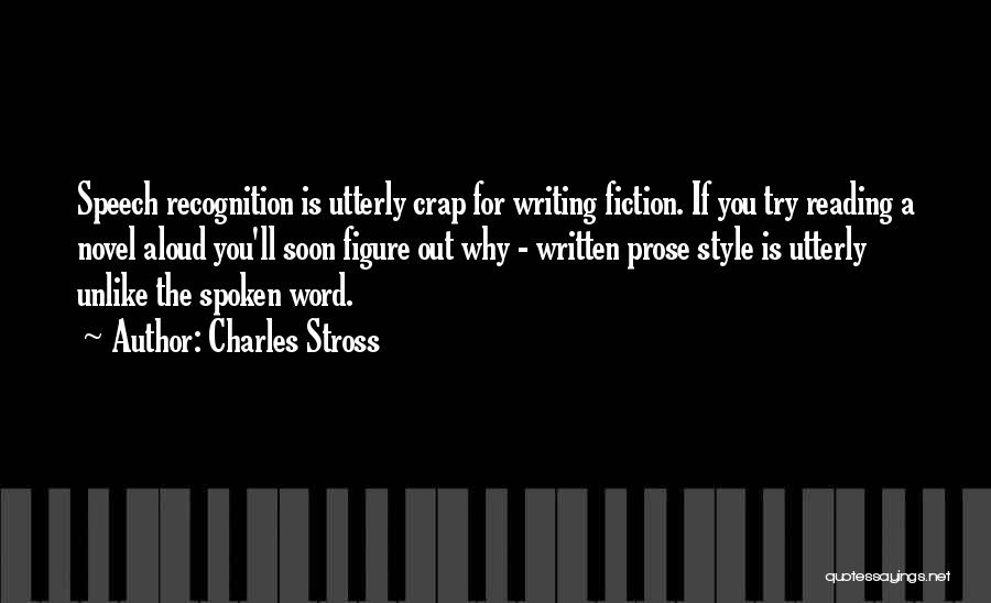 Charles Stross Quotes: Speech Recognition Is Utterly Crap For Writing Fiction. If You Try Reading A Novel Aloud You'll Soon Figure Out Why