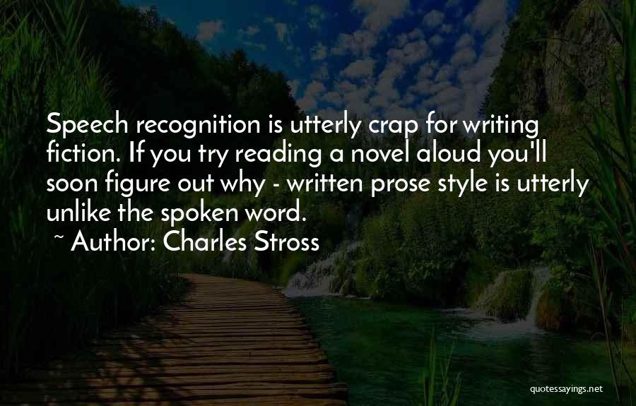 Charles Stross Quotes: Speech Recognition Is Utterly Crap For Writing Fiction. If You Try Reading A Novel Aloud You'll Soon Figure Out Why