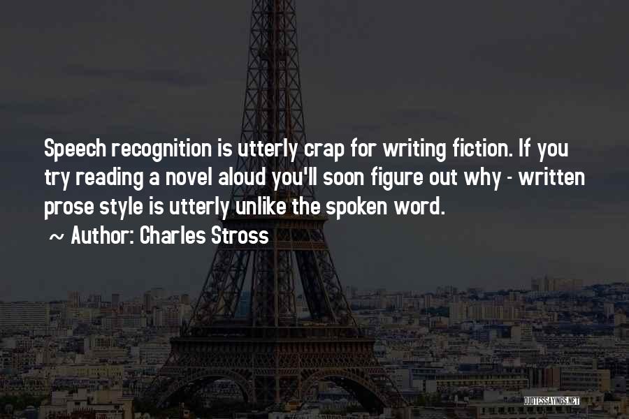 Charles Stross Quotes: Speech Recognition Is Utterly Crap For Writing Fiction. If You Try Reading A Novel Aloud You'll Soon Figure Out Why