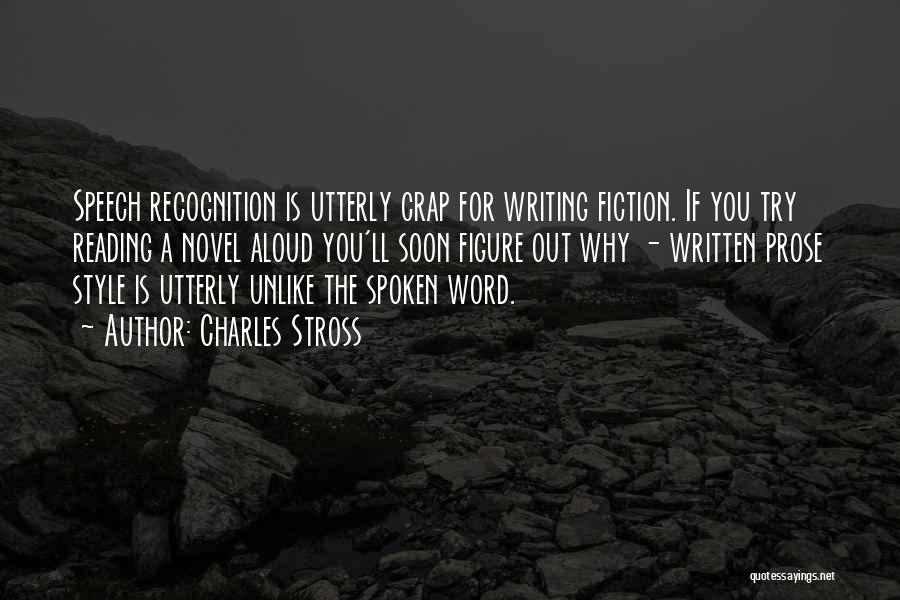 Charles Stross Quotes: Speech Recognition Is Utterly Crap For Writing Fiction. If You Try Reading A Novel Aloud You'll Soon Figure Out Why