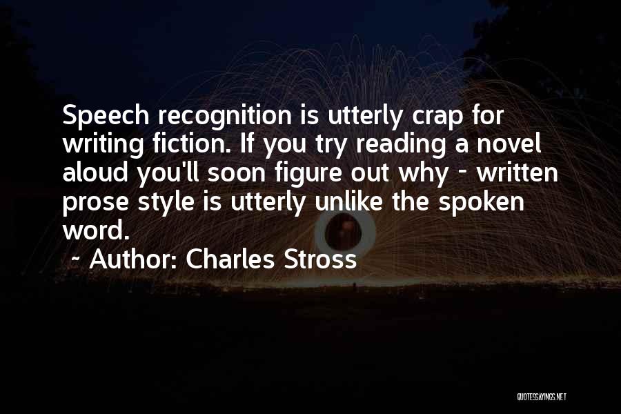 Charles Stross Quotes: Speech Recognition Is Utterly Crap For Writing Fiction. If You Try Reading A Novel Aloud You'll Soon Figure Out Why