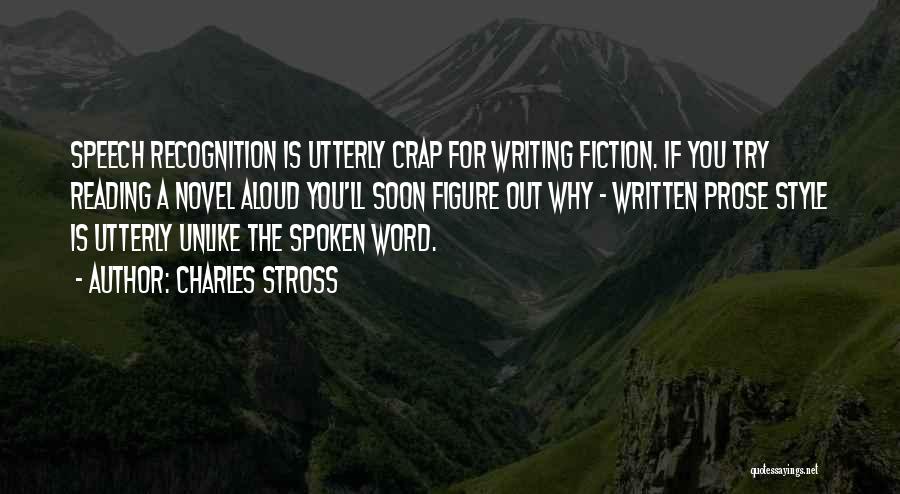 Charles Stross Quotes: Speech Recognition Is Utterly Crap For Writing Fiction. If You Try Reading A Novel Aloud You'll Soon Figure Out Why