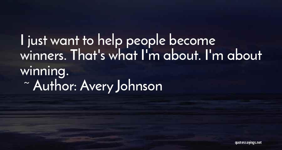 Avery Johnson Quotes: I Just Want To Help People Become Winners. That's What I'm About. I'm About Winning.