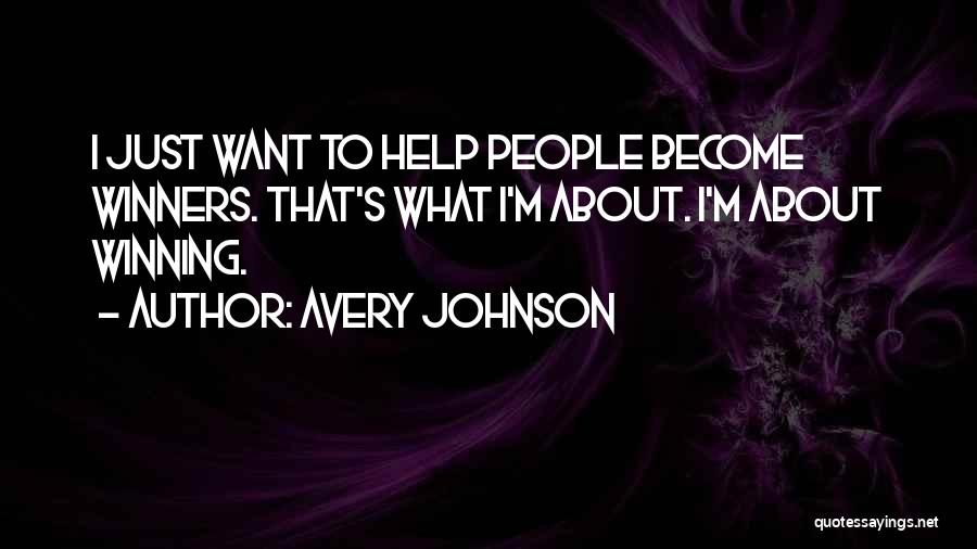 Avery Johnson Quotes: I Just Want To Help People Become Winners. That's What I'm About. I'm About Winning.