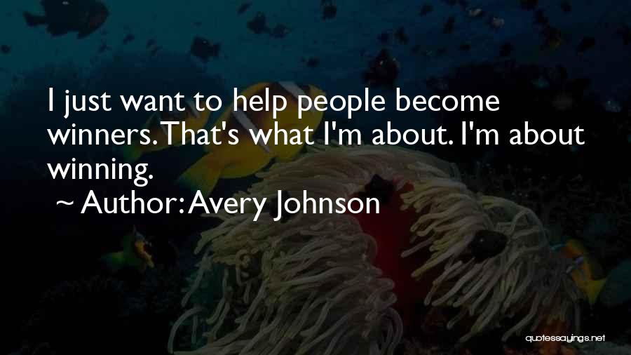 Avery Johnson Quotes: I Just Want To Help People Become Winners. That's What I'm About. I'm About Winning.