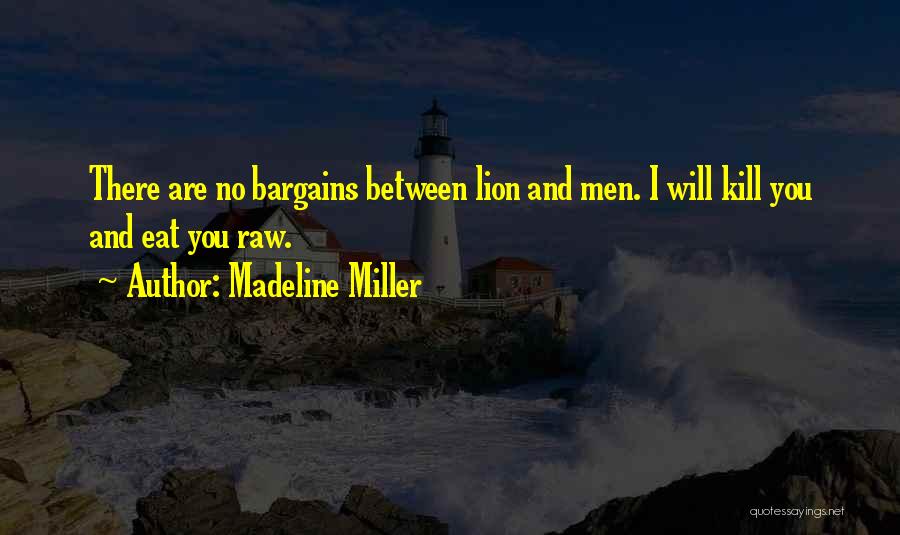 Madeline Miller Quotes: There Are No Bargains Between Lion And Men. I Will Kill You And Eat You Raw.