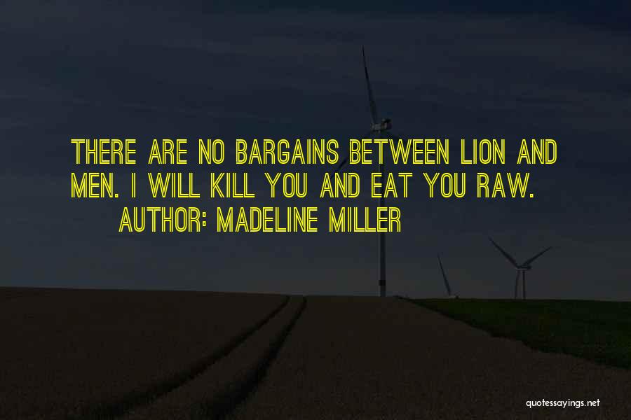 Madeline Miller Quotes: There Are No Bargains Between Lion And Men. I Will Kill You And Eat You Raw.