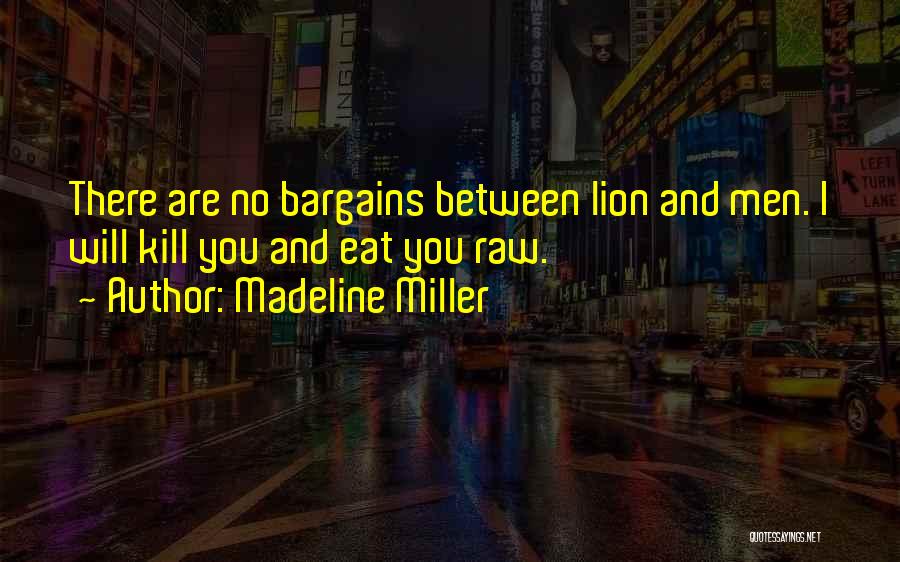 Madeline Miller Quotes: There Are No Bargains Between Lion And Men. I Will Kill You And Eat You Raw.