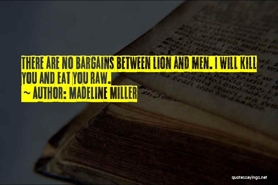 Madeline Miller Quotes: There Are No Bargains Between Lion And Men. I Will Kill You And Eat You Raw.